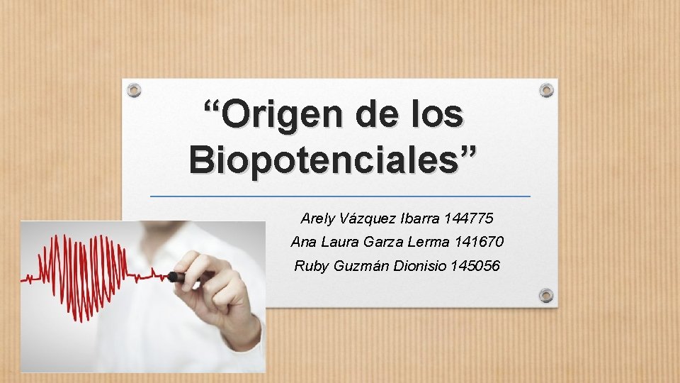 “Origen de los Biopotenciales” Arely Vázquez Ibarra 144775 Ana Laura Garza Lerma 141670 Ruby