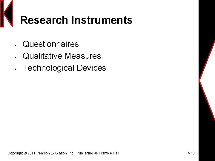 Research Instruments § § § Questionnaires Qualitative Measures Technological Devices Copyright © 2011 Pearson