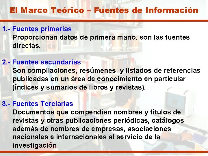 El Marco Teórico – Fuentes de Información 1. - Fuentes primarias Proporcionan datos de