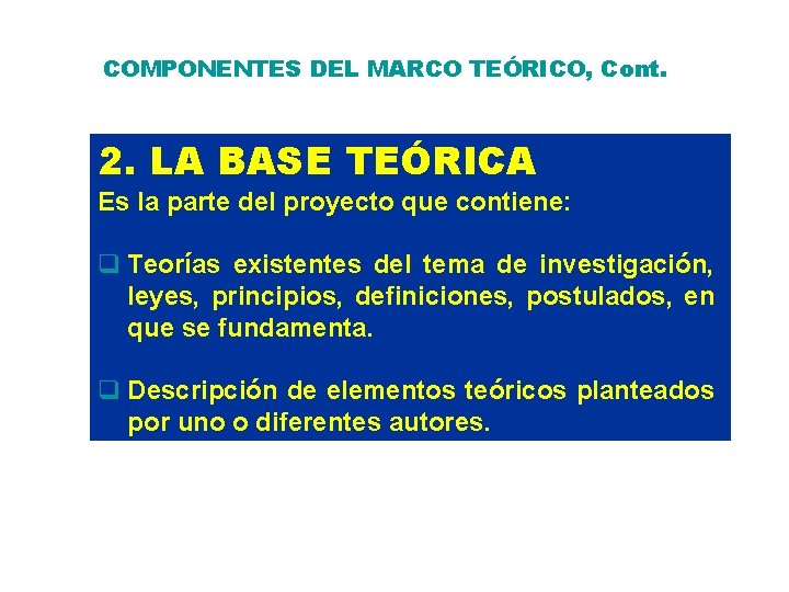 COMPONENTES DEL MARCO TEÓRICO, Cont. 2. LA BASE TEÓRICA Es la parte del proyecto