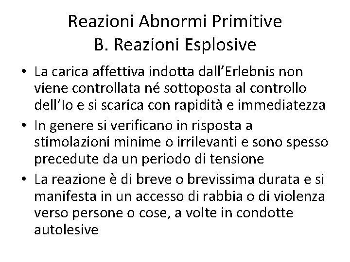 Reazioni Abnormi Primitive B. Reazioni Esplosive • La carica affettiva indotta dall’Erlebnis non viene