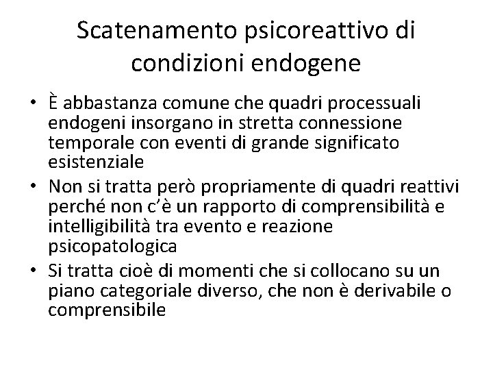 Scatenamento psicoreattivo di condizioni endogene • È abbastanza comune che quadri processuali endogeni insorgano