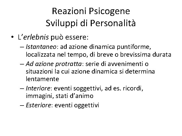 Reazioni Psicogene Sviluppi di Personalità • L’erlebnis può essere: – Istantaneo: ad azione dinamica