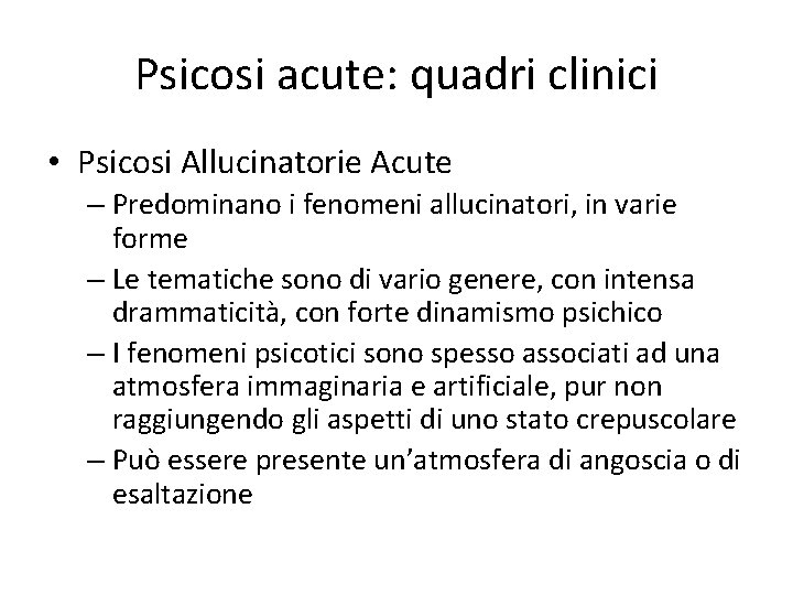 Psicosi acute: quadri clinici • Psicosi Allucinatorie Acute – Predominano i fenomeni allucinatori, in