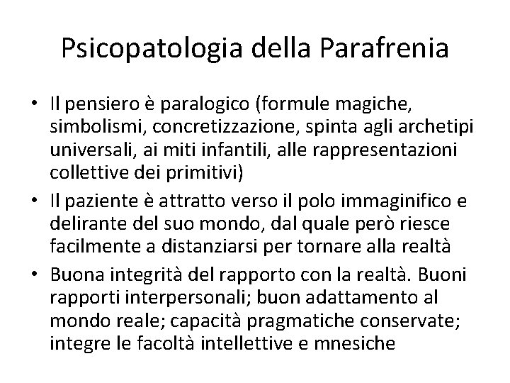 Psicopatologia della Parafrenia • Il pensiero è paralogico (formule magiche, simbolismi, concretizzazione, spinta agli