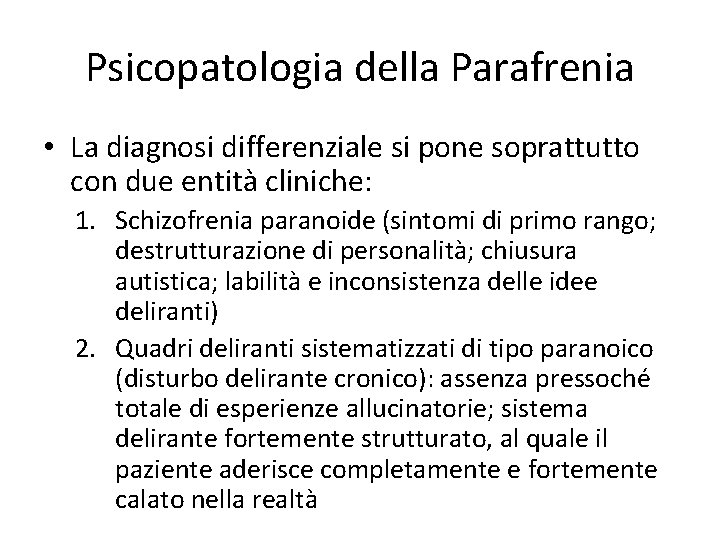 Psicopatologia della Parafrenia • La diagnosi differenziale si pone soprattutto con due entità cliniche: