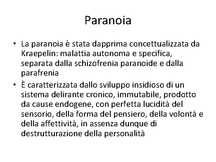 Paranoia • La paranoia è stata dapprima concettualizzata da Kraepelin: malattia autonoma e specifica,