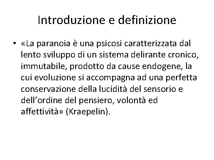 Introduzione e definizione • «La paranoia è una psicosi caratterizzata dal lento sviluppo di