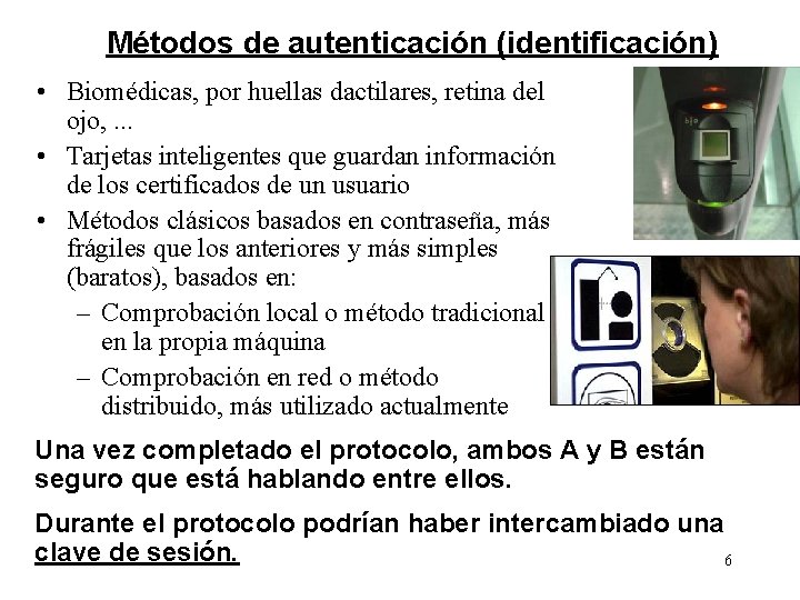 Métodos de autenticación (identificación) • Biomédicas, por huellas dactilares, retina del ojo, . .