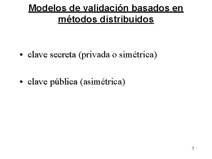 Modelos de validación basados en métodos distribuidos • clave secreta (privada o simétrica) clave