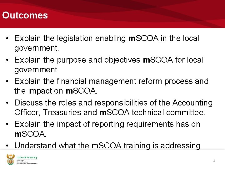 Outcomes • Explain the legislation enabling m. SCOA in the local government. • Explain