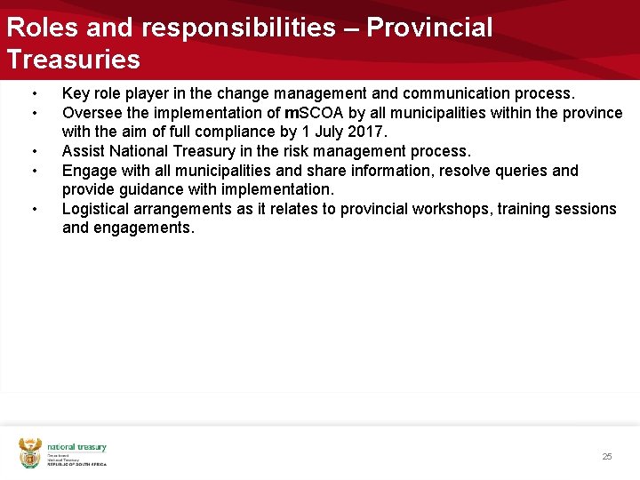 Roles and responsibilities – Provincial Treasuries • • • Key role player in the