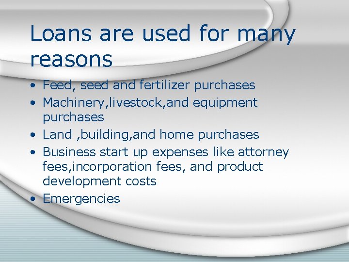 Loans are used for many reasons • Feed, seed and fertilizer purchases • Machinery,