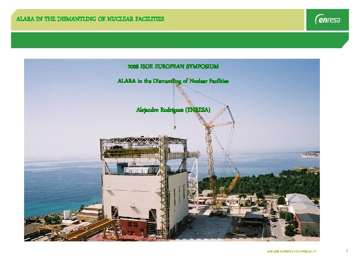 ALARA IN THE DISMANTLING OF NUCLEAR FACILITIES 2008 ISOE EUROPEAN SYMPOSIUM ALARA in the