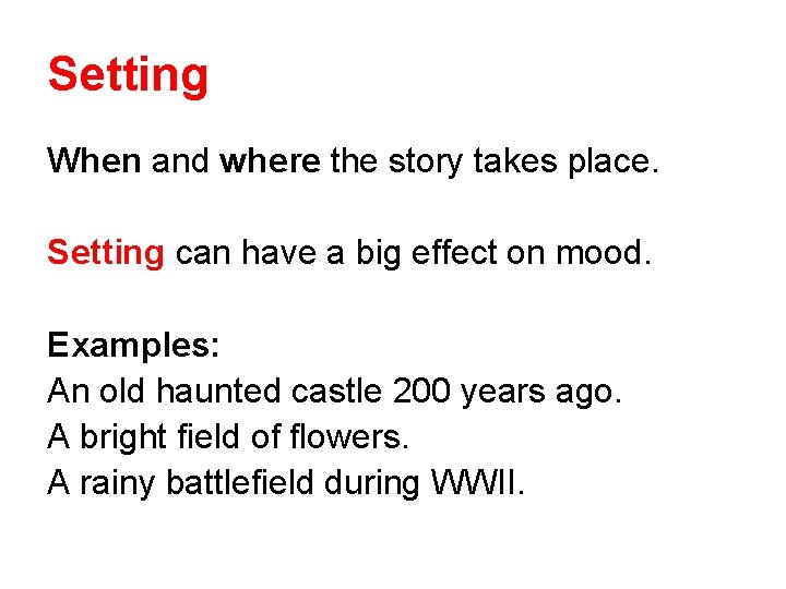 Setting When and where the story takes place. Setting can have a big effect