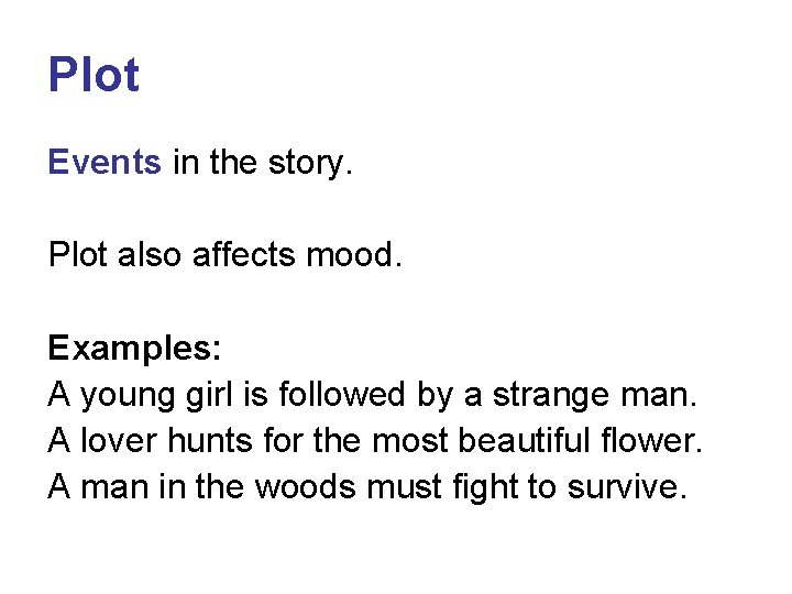 Plot Events in the story. Plot also affects mood. Examples: A young girl is