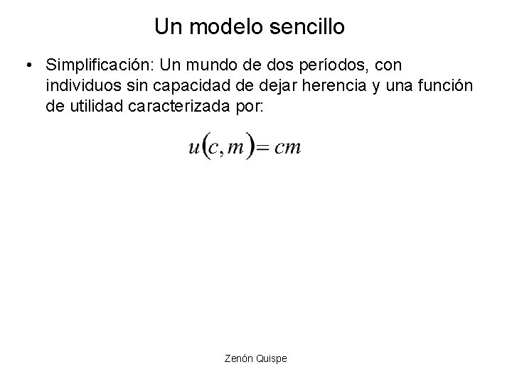 Un modelo sencillo • Simplificación: Un mundo de dos períodos, con individuos sin capacidad Un modelo sencillo • Simplificación: Un mundo de dos períodos, con individuos sin capacidad