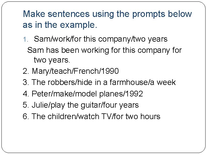 Make sentences using the prompts below as in the example. 1. Sam/work/for this company/two