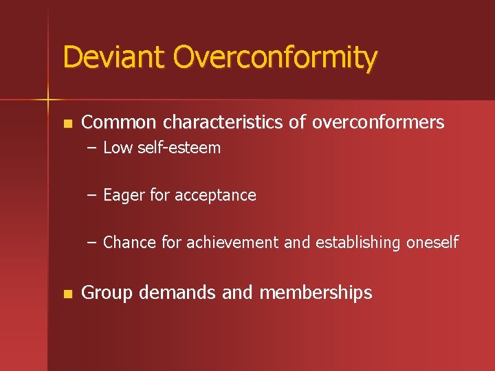 Deviant Overconformity n Common characteristics of overconformers – Low self-esteem – Eager for acceptance Deviant Overconformity n Common characteristics of overconformers – Low self-esteem – Eager for acceptance