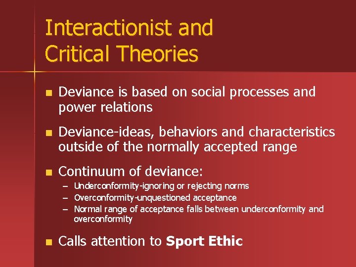 Interactionist and Critical Theories n Deviance is based on social processes and power relations Interactionist and Critical Theories n Deviance is based on social processes and power relations