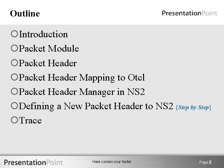 Outline Introduction Packet Module Packet Header Mapping to Otcl Packet Header Manager in NS