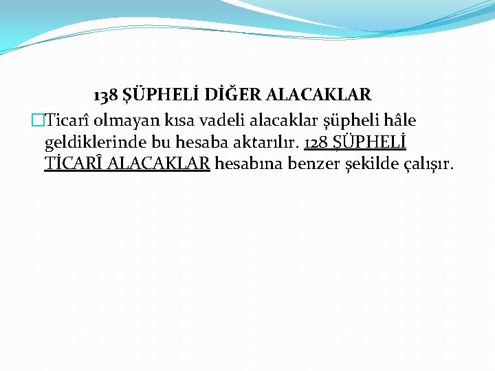 138 ŞÜPHELİ DİĞER ALACAKLAR �Ticarî olmayan kısa vadeli alacaklar şüpheli hâle geldiklerinde bu hesaba