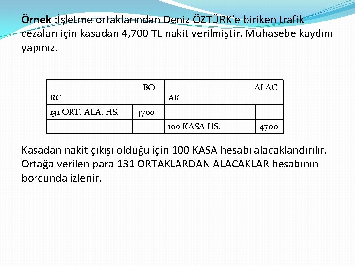 Örnek : İşletme ortaklarından Deniz ÖZTÜRK'e biriken trafik cezaları için kasadan 4, 700 TL