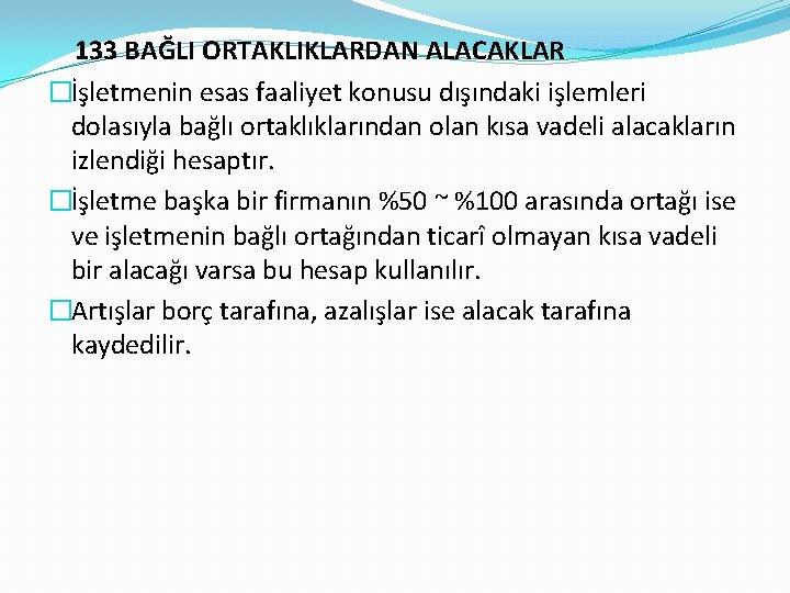 133 BAĞLI ORTAKLIKLARDAN ALACAKLAR �İşletmenin esas faaliyet konusu dışındaki işlemleri dolasıyla bağlı ortaklıklarından olan
