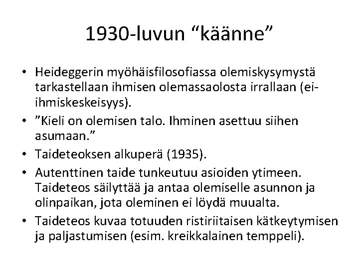 1930 -luvun “käänne” • Heideggerin myöhäisfilosofiassa olemiskysymystä tarkastellaan ihmisen olemassaolosta irrallaan (eiihmiskeskeisyys). • ”Kieli