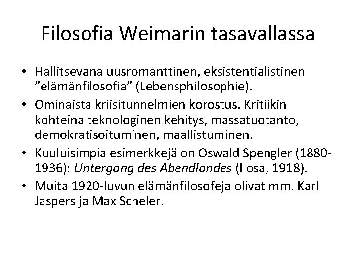 Filosofia Weimarin tasavallassa • Hallitsevana uusromanttinen, eksistentialistinen ”elämänfilosofia” (Lebensphilosophie). • Ominaista kriisitunnelmien korostus. Kritiikin