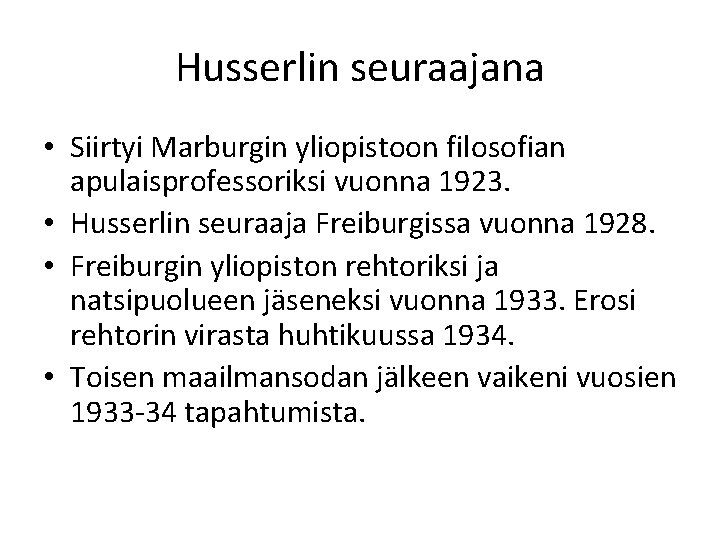 Husserlin seuraajana • Siirtyi Marburgin yliopistoon filosofian apulaisprofessoriksi vuonna 1923. • Husserlin seuraaja Freiburgissa