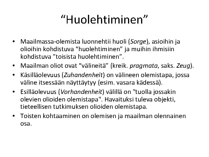 “Huolehtiminen” • Maailmassa-olemista luonnehtii huoli (Sorge), asioihin ja olioihin kohdistuva “huolehtiminen” ja muihin ihmisiin