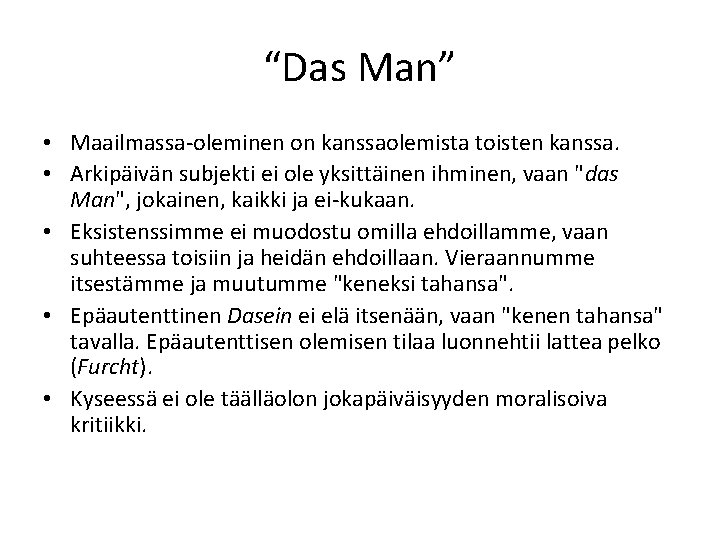 “Das Man” • Maailmassa-oleminen on kanssaolemista toisten kanssa. • Arkipäivän subjekti ei ole yksittäinen