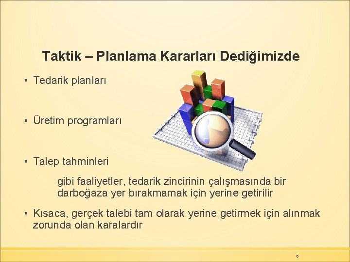 Taktik – Planlama Kararları Dediğimizde ▪ Tedarik planları ▪ Üretim programları ▪ Talep tahminleri