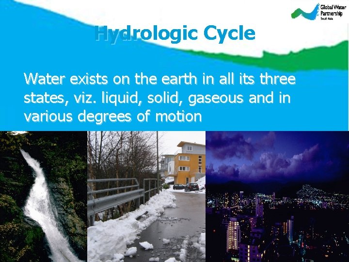 Hydrologic Cycle Water exists on the earth in all its three states, viz. liquid,