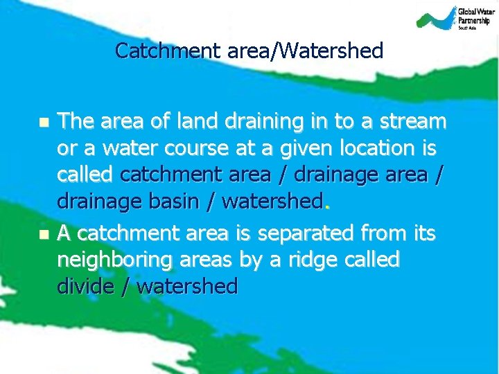 Catchment area/Watershed The area of land draining in to a stream or a water