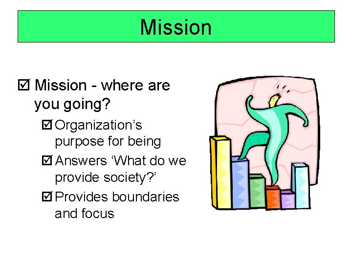 Mission þ Mission - where are you going? þ Organization’s purpose for being þ