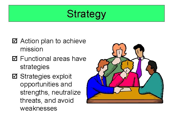 Strategy þ Action plan to achieve mission þ Functional areas have strategies þ Strategies
