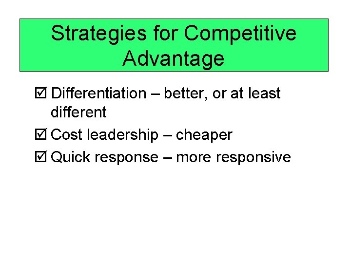 Strategies for Competitive Advantage þ Differentiation – better, or at least different þ Cost