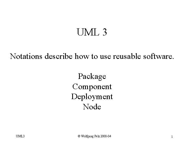 UML 3 Notations describe how to use reusable software. Package Component Deployment Node UML