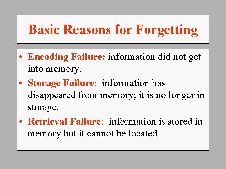 Basic Reasons for Forgetting • Encoding Failure: information did not get into memory. •