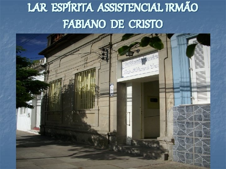 LAR ESPÍRITA ASSISTENCIAL IRMÃO FABIANO DE CRISTO 