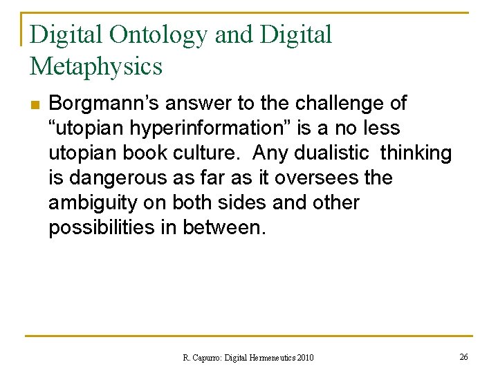 Digital Ontology and Digital Metaphysics n Borgmann’s answer to the challenge of “utopian hyperinformation”