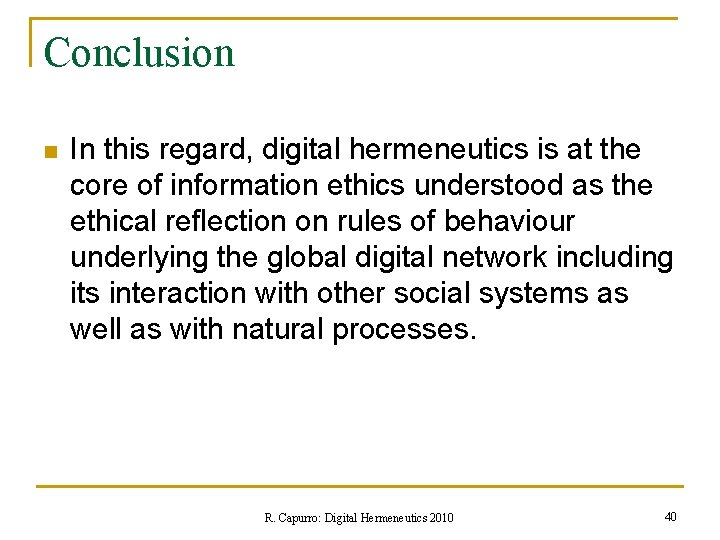 Conclusion n In this regard, digital hermeneutics is at the core of information ethics