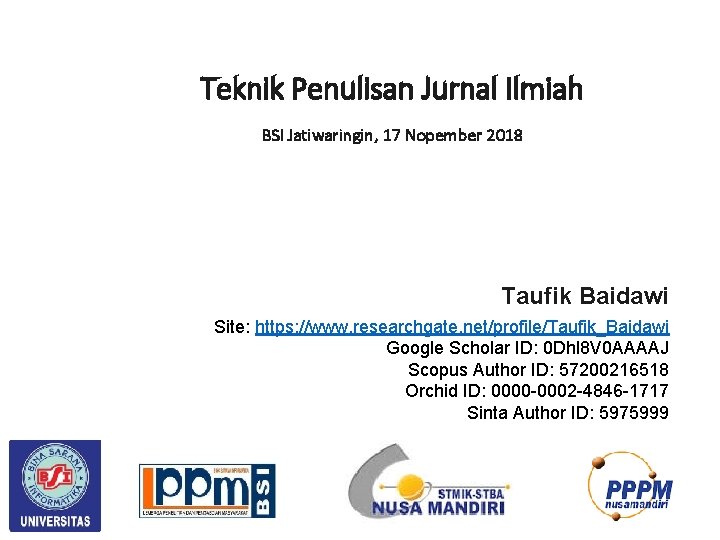 Teknik Penulisan Jurnal Ilmiah BSI Jatiwaringin, 17 Nopember 2018 Taufik Baidawi Site: https: //www.