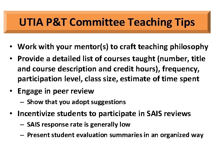 UTIA P&T Committee Teaching Tips • Work with your mentor(s) to craft teaching philosophy