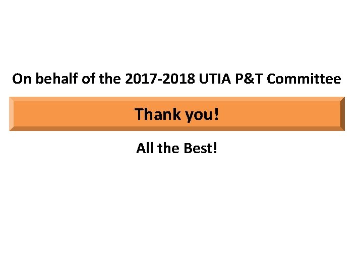 On behalf of the 2017 -2018 UTIA P&T Committee Thank you! All the Best!