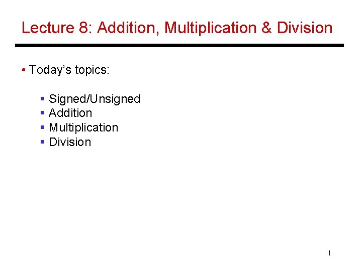 Lecture 8: Addition, Multiplication & Division • Today’s topics: § Signed/Unsigned § Addition §