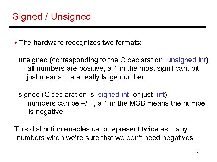 Signed / Unsigned • The hardware recognizes two formats: unsigned (corresponding to the C