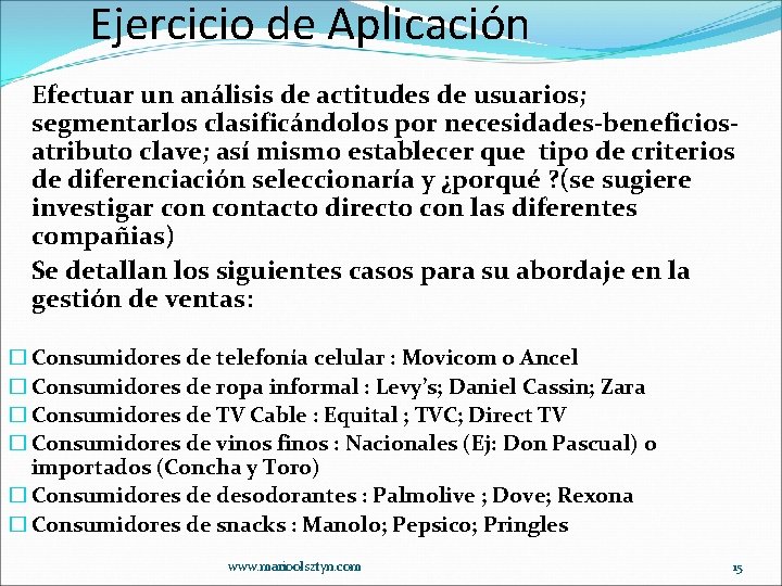 Ejercicio de Aplicación Efectuar un análisis de actitudes de usuarios; segmentarlos clasificándolos por necesidades-beneficiosatributo
